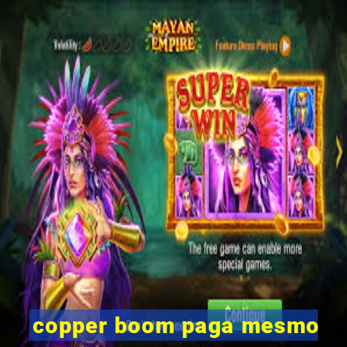 copper boom paga mesmo